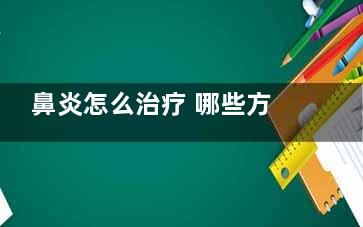 鼻炎怎么治疗 哪些方式可以治疗鼻炎,鼻炎怎么诒疗